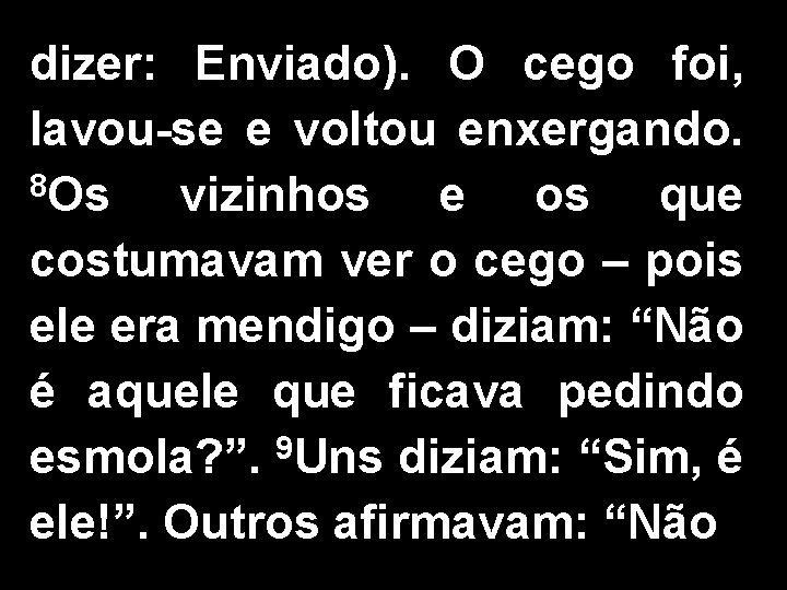 dizer: Enviado). O cego foi, lavou-se e voltou enxergando. 8 Os vizinhos e os