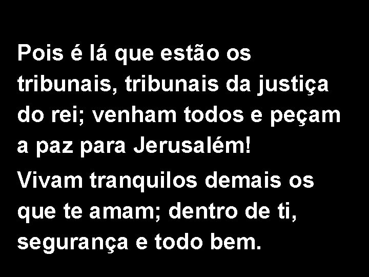 Pois é lá que estão os tribunais, tribunais da justiça do rei; venham todos