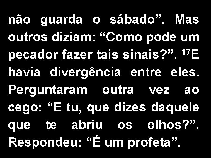 não guarda o sábado”. Mas outros diziam: “Como pode um pecador fazer tais sinais?