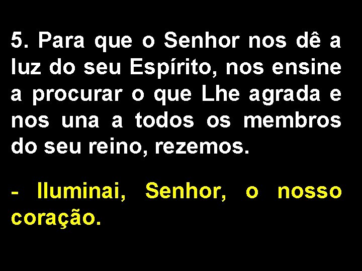5. Para que o Senhor nos dê a luz do seu Espírito, nos ensine