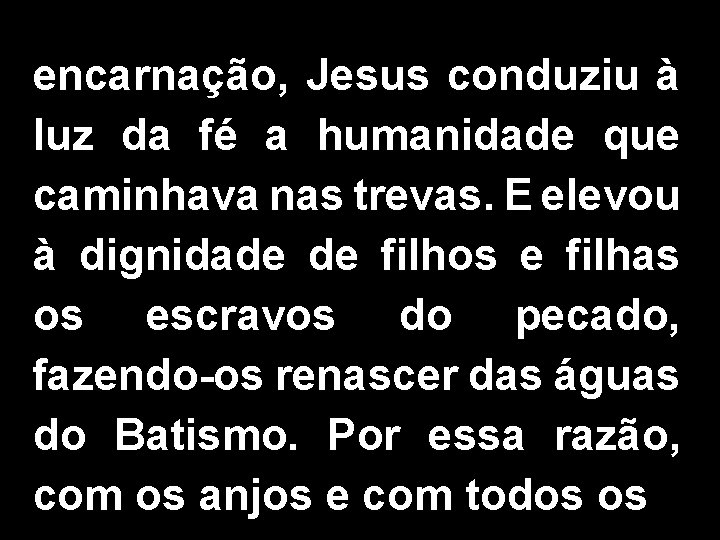 encarnação, Jesus conduziu à luz da fé a humanidade que caminhava nas trevas. E