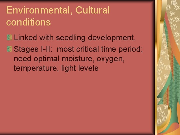 Environmental, Cultural conditions Linked with seedling development. Stages I-II: most critical time period; need