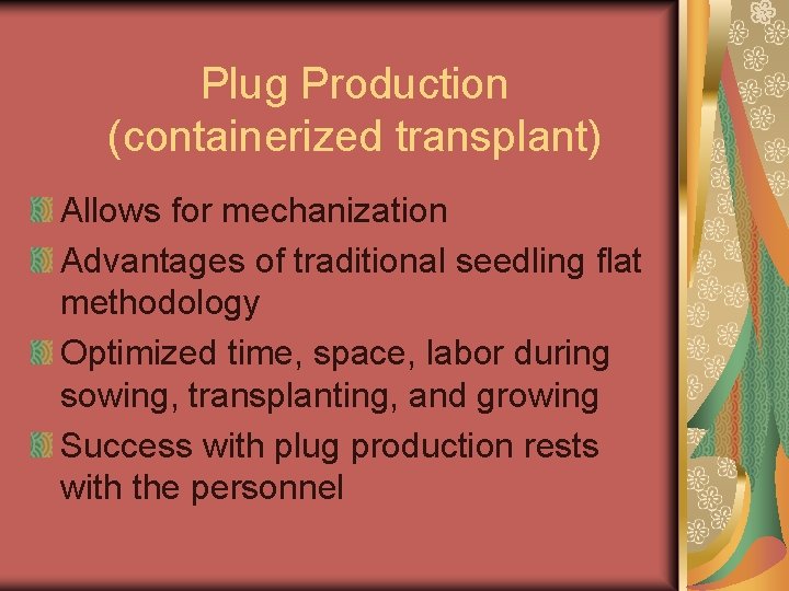 Plug Production (containerized transplant) Allows for mechanization Advantages of traditional seedling flat methodology Optimized