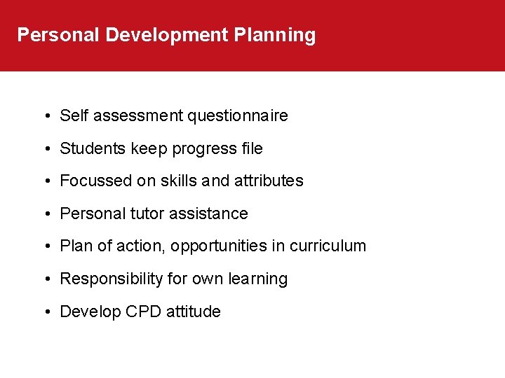 Personal Development Planning • Self assessment questionnaire • Students keep progress file • Focussed