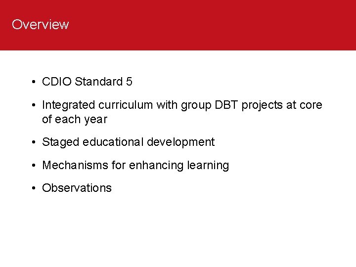 Overview • CDIO Standard 5 • Integrated curriculum with group DBT projects at core