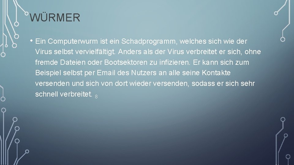 WÜRMER • Ein Computerwurm ist ein Schadprogramm, welches sich wie der Virus selbst vervielfältigt.