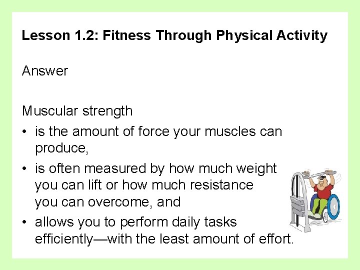 Lesson 1. 2: Fitness Through Physical Activity Answer Muscular strength • is the amount