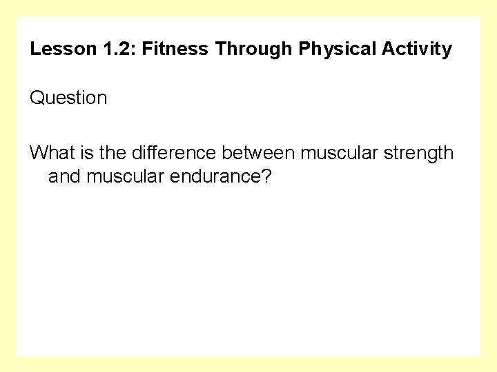 Lesson 1. 2: Fitness Through Physical Activity Question What is the difference between muscular