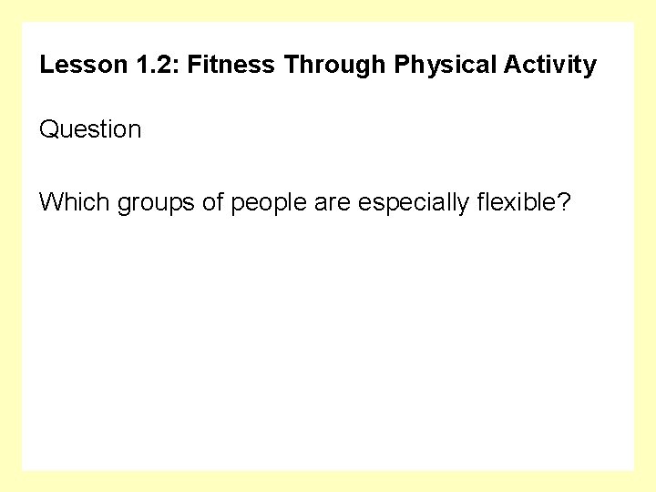 Lesson 1. 2: Fitness Through Physical Activity Question Which groups of people are especially
