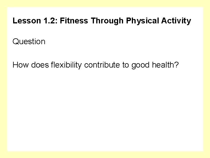 Lesson 1. 2: Fitness Through Physical Activity Question How does flexibility contribute to good