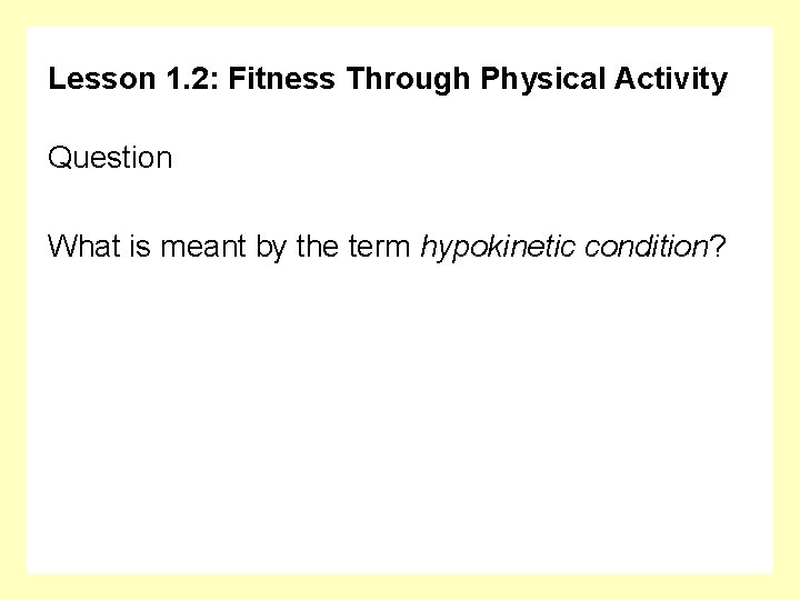 Lesson 1. 2: Fitness Through Physical Activity Question What is meant by the term