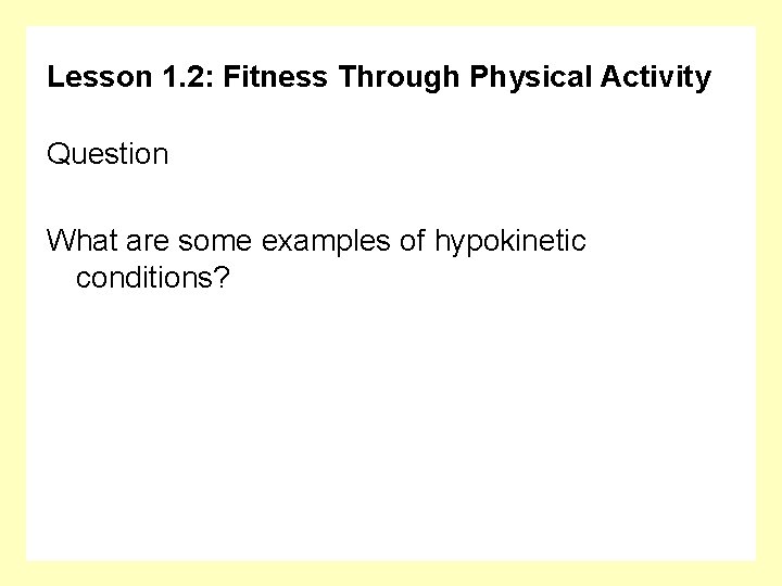 Lesson 1. 2: Fitness Through Physical Activity Question What are some examples of hypokinetic