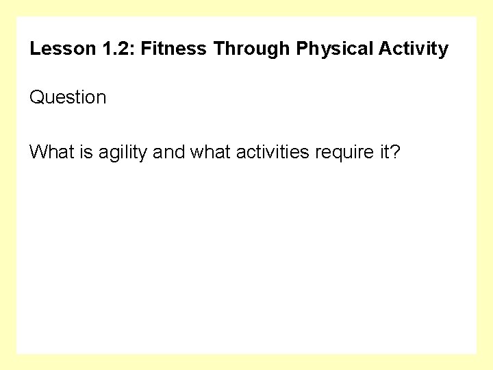 Lesson 1. 2: Fitness Through Physical Activity Question What is agility and what activities