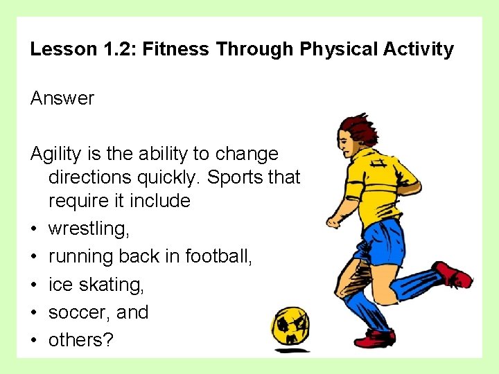 Lesson 1. 2: Fitness Through Physical Activity Answer Agility is the ability to change