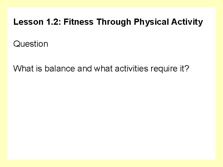Lesson 1. 2: Fitness Through Physical Activity Question What is balance and what activities