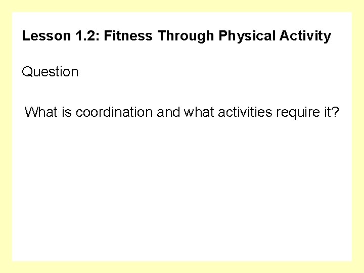 Lesson 1. 2: Fitness Through Physical Activity Question What is coordination and what activities