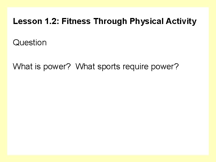 Lesson 1. 2: Fitness Through Physical Activity Question What is power? What sports require
