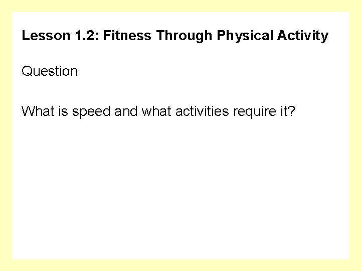Lesson 1. 2: Fitness Through Physical Activity Question What is speed and what activities
