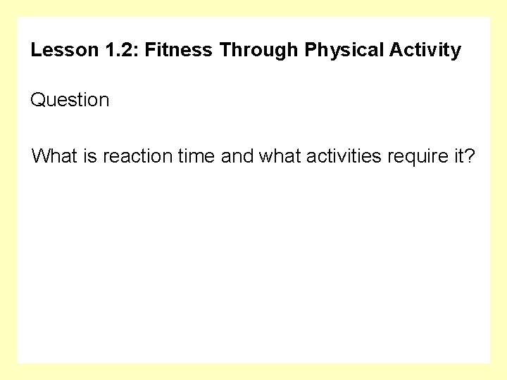 Lesson 1. 2: Fitness Through Physical Activity Question What is reaction time and what