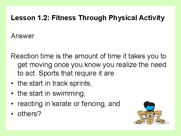 Lesson 1. 2: Fitness Through Physical Activity Answer Reaction time is the amount of