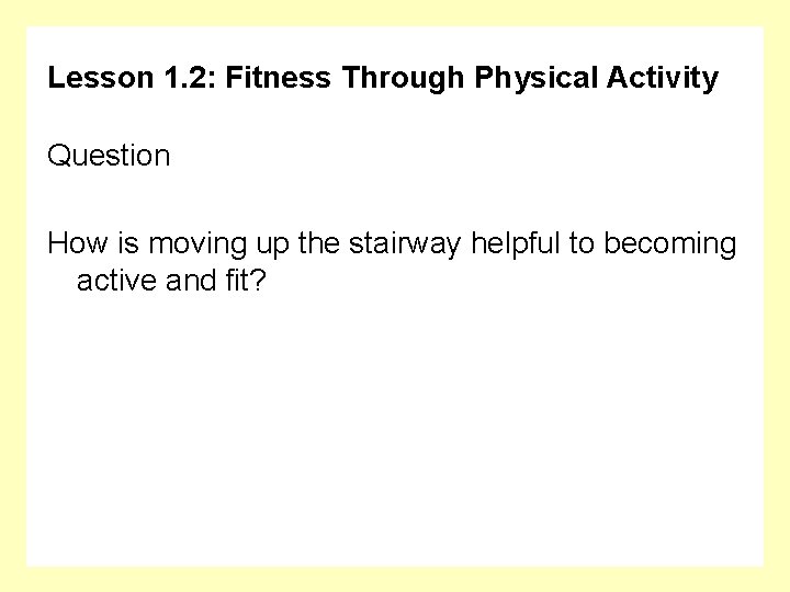 Lesson 1. 2: Fitness Through Physical Activity Question How is moving up the stairway