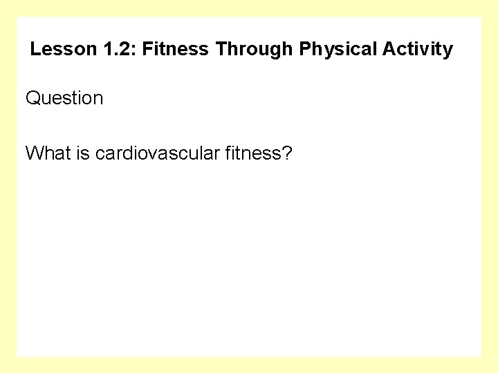 Lesson 1. 2: Fitness Through Physical Activity Question What is cardiovascular fitness? 