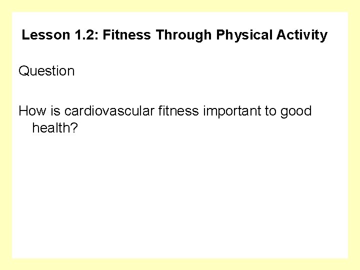 Lesson 1. 2: Fitness Through Physical Activity Question How is cardiovascular fitness important to