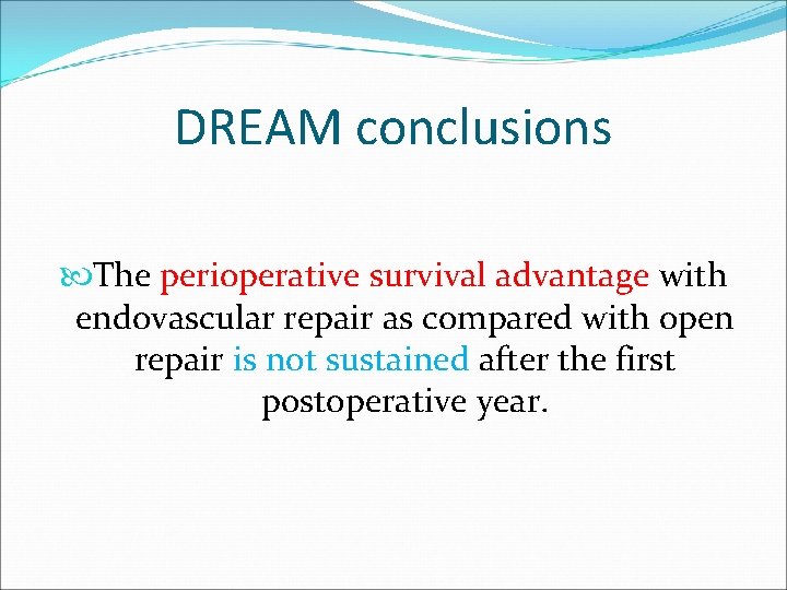 DREAM conclusions The perioperative survival advantage with endovascular repair as compared with open repair