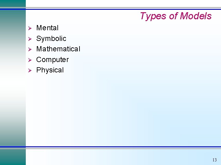 Types of Models Ø Ø Ø Mental Symbolic Mathematical Computer Physical 13 