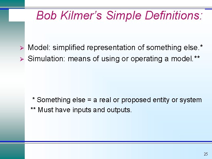 Bob Kilmer’s Simple Definitions: Ø Ø Model: simplified representation of something else. * Simulation: