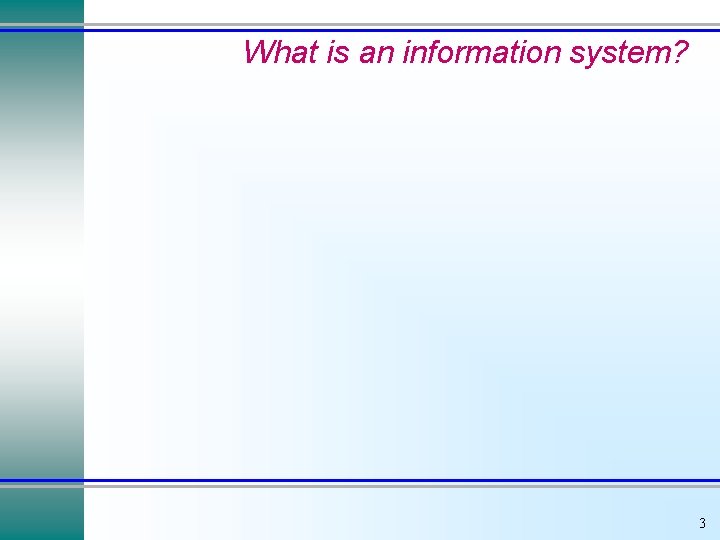 What is an information system? 3 