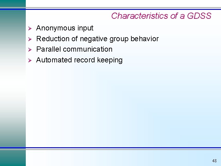 Characteristics of a GDSS Ø Ø Anonymous input Reduction of negative group behavior Parallel