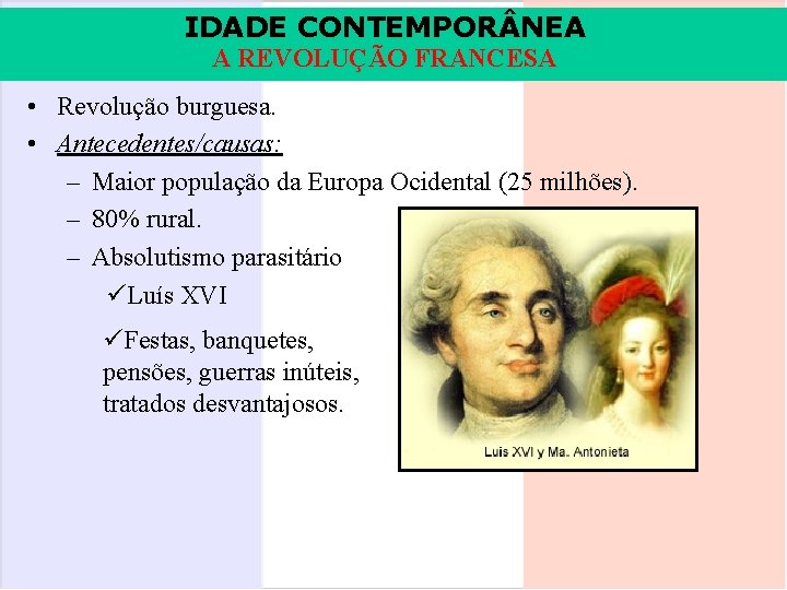 IDADE CONTEMPOR NEA A REVOLUÇÃO FRANCESA • Revolução burguesa. • Antecedentes/causas: – Maior população