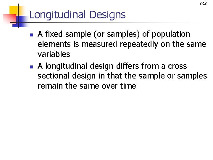 3 -13 Longitudinal Designs n n A fixed sample (or samples) of population elements