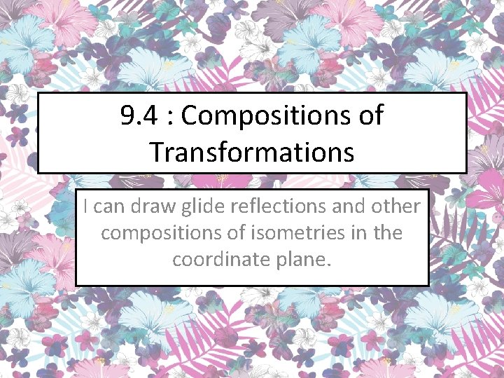9. 4 : Compositions of Transformations I can draw glide reflections and other compositions