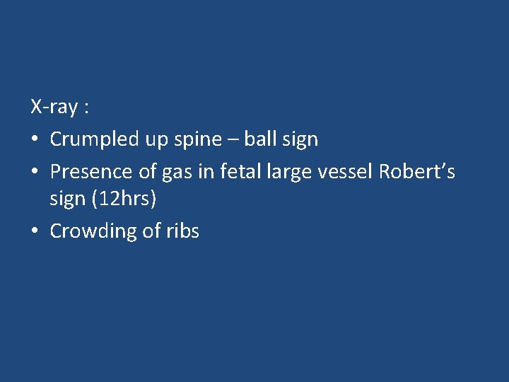 X-ray : • Crumpled up spine – ball sign • Presence of gas in