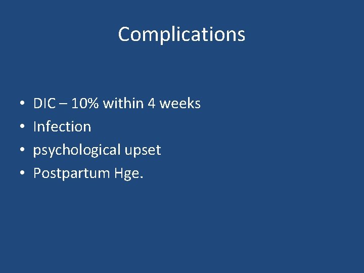 Complications • • DIC – 10% within 4 weeks Infection psychological upset Postpartum Hge.