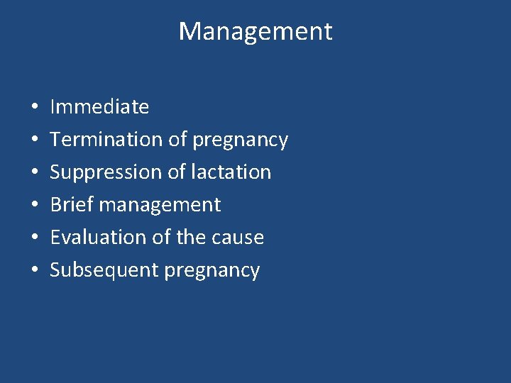 Management • • • Immediate Termination of pregnancy Suppression of lactation Brief management Evaluation