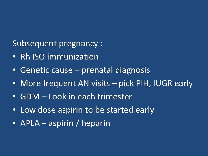 Subsequent pregnancy : • Rh ISO immunization • Genetic cause – prenatal diagnosis •
