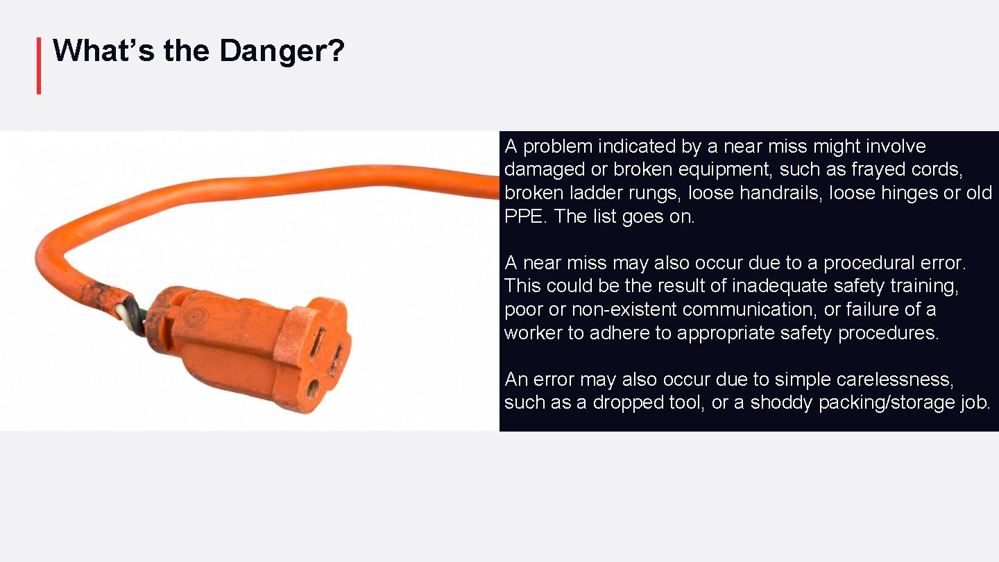What’s the Danger? A problem indicated by a near miss might involve damaged or