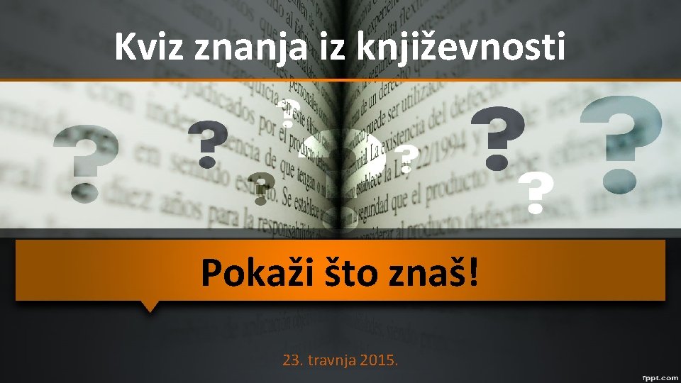 Kviz znanja iz književnosti Pokaži što znaš! 23. travnja 2015. 