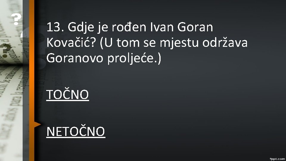 13. Gdje je rođen Ivan Goran Kovačić? (U tom se mjestu održava Goranovo proljeće.
