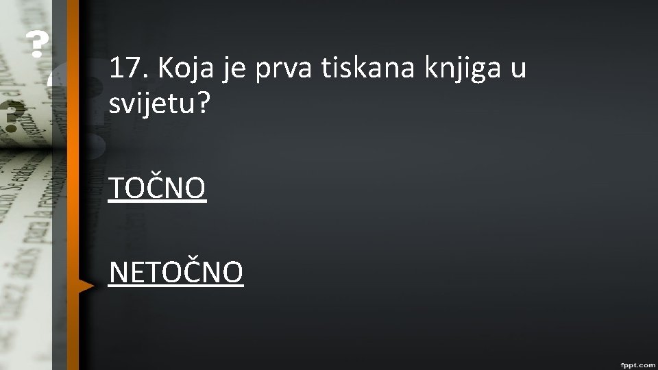 17. Koja je prva tiskana knjiga u svijetu? TOČNO NETOČNO 