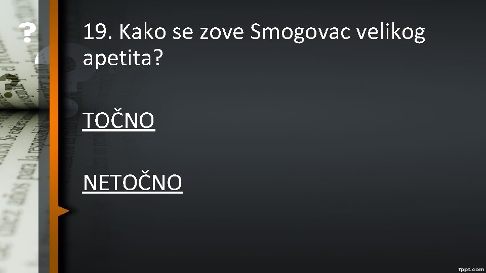 19. Kako se zove Smogovac velikog apetita? TOČNO NETOČNO 