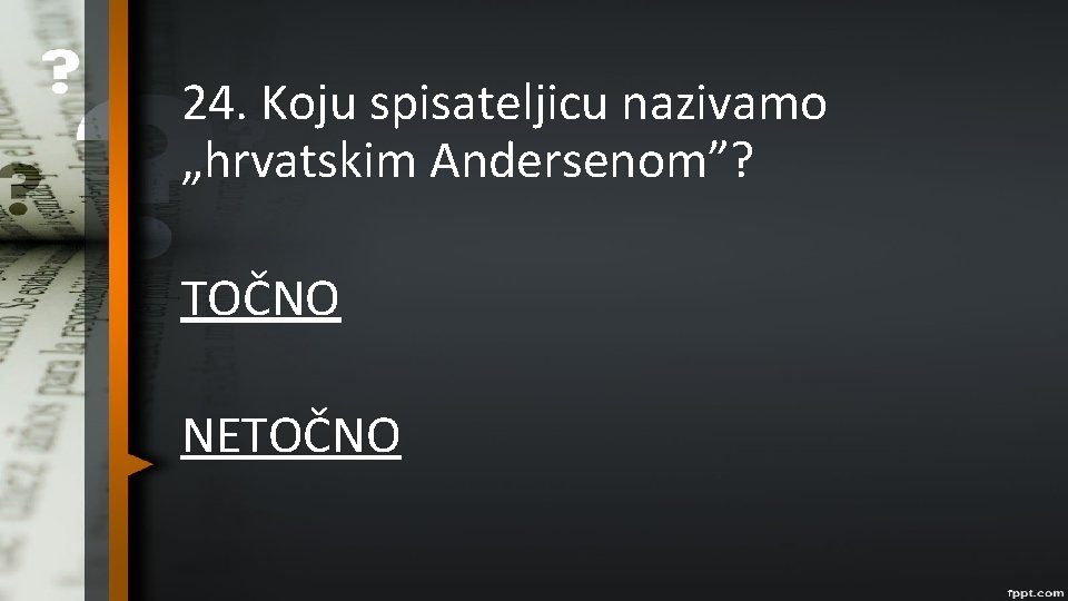 24. Koju spisateljicu nazivamo „hrvatskim Andersenom”? TOČNO NETOČNO 