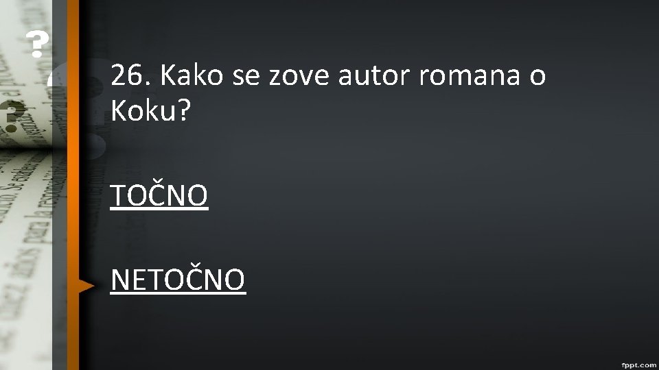 26. Kako se zove autor romana o Koku? TOČNO NETOČNO 