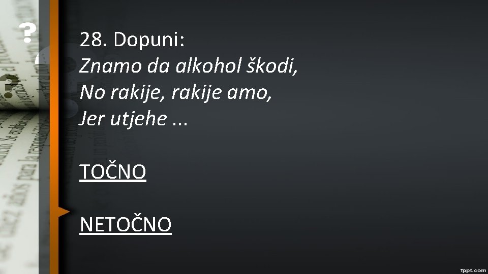 28. Dopuni: Znamo da alkohol škodi, No rakije, rakije amo, Jer utjehe. . .