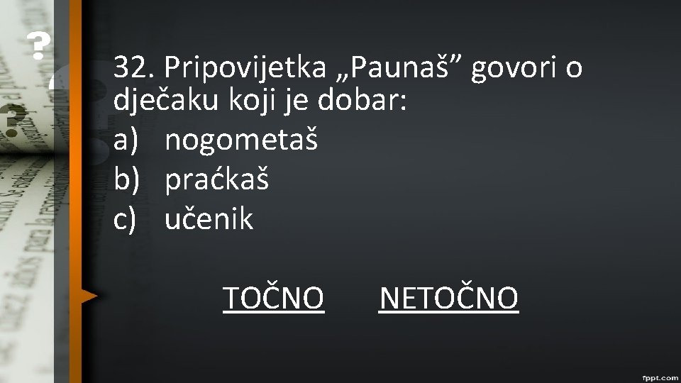 32. Pripovijetka „Paunaš” govori o dječaku koji je dobar: a) nogometaš b) praćkaš c)