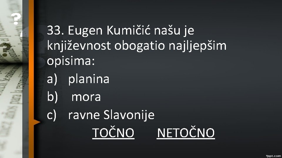 33. Eugen Kumičić našu je književnost obogatio najljepšim opisima: a) planina b) mora c)