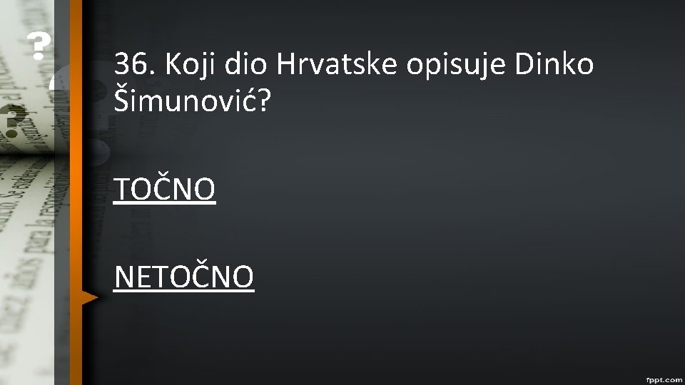 36. Koji dio Hrvatske opisuje Dinko Šimunović? TOČNO NETOČNO 